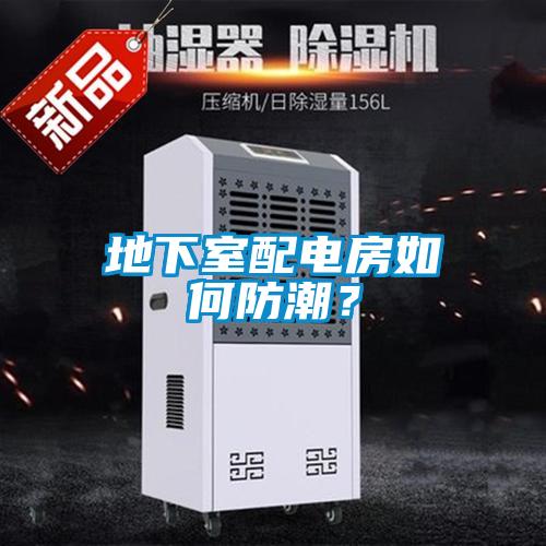 地下室配電房如何防潮？