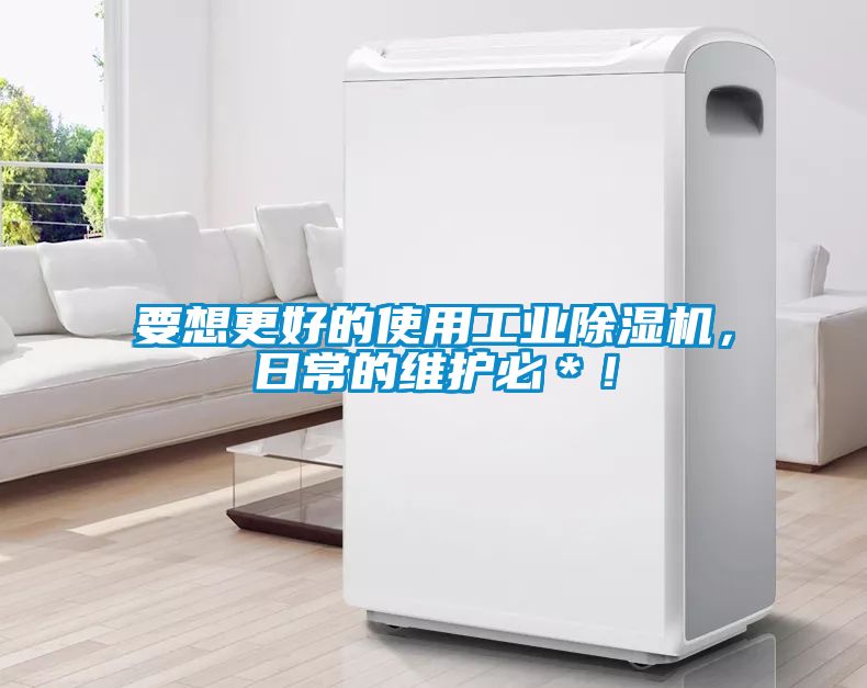 要想更好的使用工業(yè)除濕機(jī)，日常的維護(hù)必＊！